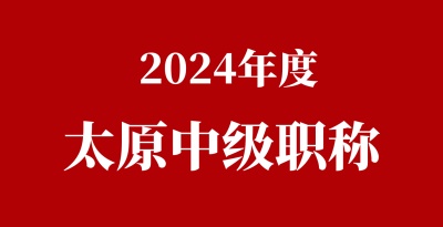 2024年山西省太原市中级职称申报新要求
